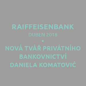 RAIFFEISENBANK NOVÁ TVÁŘ PRIVÁTNÍHO BANKOVNICTVÍ DANIELA KOMATOVIĆ