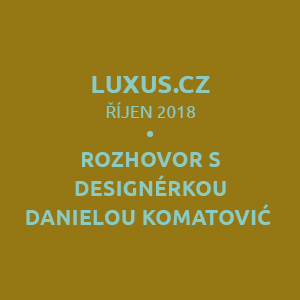 Luxus.cz Rozhovor s designérkou Danielou Komatović
